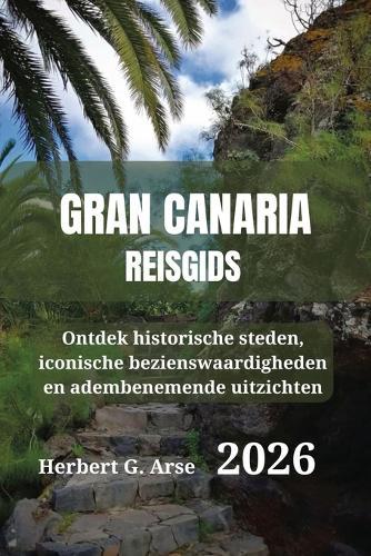 Gran Canaria Reisgids 2026: Ontdek historische steden, iconische bezienswaardigheden en adembenemende uitzichten