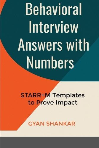 Behavioral Interview Answers with Numbers: STARR+M Templates to Prove Impact