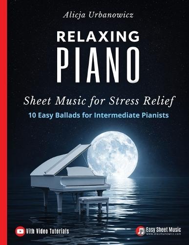 Relaxing Piano Sheet Music for Stress Relief: 10 Easy Ballads for Intermediate Pianists