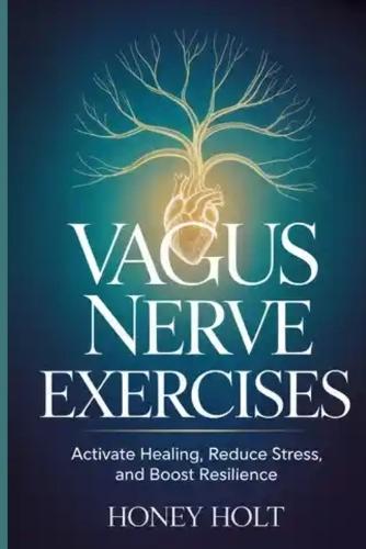 Vagus Nerve Exercises: Activate Healing, Reduce Stress, and Boost Resilience