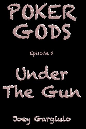 Poker Gods: Episode 5: UNDER THE GUN