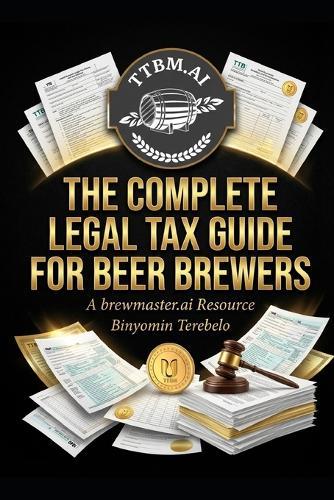 The Complete Legal Tax Guide for Beer Brewers: A brewmaster.ai Resource