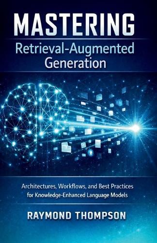 Mastering Retrieval-Augmented Generation: Architectures, Workflows, and Best Practices for Knowledge-Enhanced Language Models