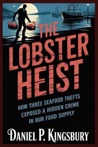 The Lobster Heist: How Three Seafood Thefts Exposed a Hidden Crime in Our Food Supply