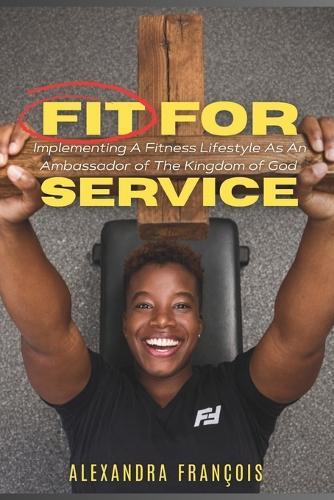 Fit For Service: Implementing A Fitness Lifestyle As An Ambassador of The Kingdom of God