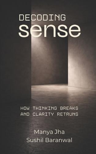 Decoding Sense: How Thinking Breaks and Clarity Returns