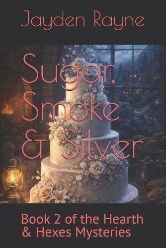 Sugar, Smoke & Silver: Book 2 of the Hearth & Hexes Mysteries