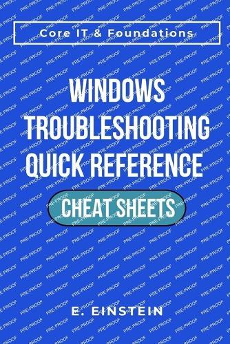 Windows Troubleshooting Quick Reference Cheat Sheets: A Task-Focused Quick-Reference Guide for Troubleshooting, Workflows, and Real-World IT Operations