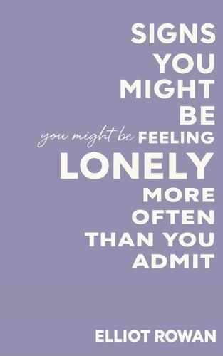 Signs You Might Be Feeling Lonely More Often Than You Admit: A Gentle, Non-Clinical Signs-You-Might-Be Book for When You Feel Disconnected, Overlooked, or Alone-Comforting Reflection for Stress, Anxiety, and Emotional Exhaustion
