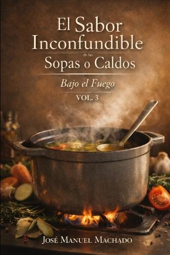 El Sabor Inconfundible De Las Sopas O Caldos Bajo El Fuego Vol. 3