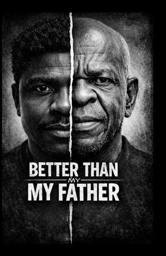 Better Than My Father: A Memoir of Father Wounds, Mental Health, Generational Healing, and Becoming Present