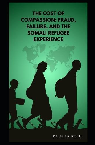 The Cost of Compassion: Fraud, Failure, and the Somali Refugee Experience