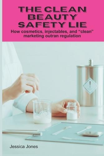 The Clean Beauty Safety Lie: How cosmetics, injectables, and clean marketing outran regulation
