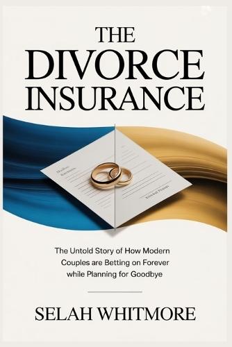The Divorce Insurance: The Untold Story of How Modern Couples are Betting on Forever while Planning for Goodbye
