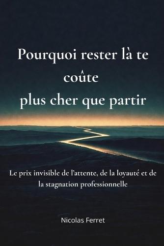 Pourquoi rester là te coûte plus cher que partir: Le prix invisible de l'attente, de la loyauté et de la stagnation professionnelle