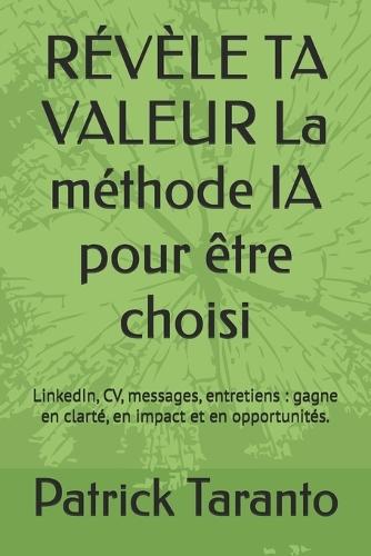 RÉVÈLE TA VALEUR La méthode IA pour être choisi: LinkedIn, CV, messages, entretiens: gagne en clarté, en impact et en opportunités.