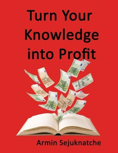 Turn Your Knowledge into Profit: Expertise is your greatest asset
