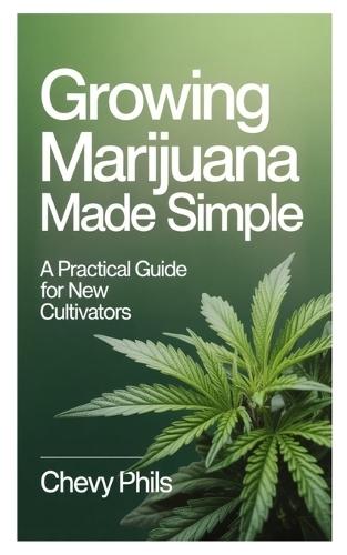 Growing Marijuana Made Simple: A Practical Guide for New Cultivators