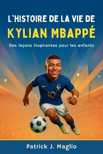 L'histoire de la vie de Kylian Mbappé: Des leçons inspirantes pour les enfants