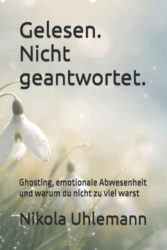 Gelesen. Nicht geantwortet.: Ghosting, emotionale Abwesenheit und warum du nicht zu viel warst