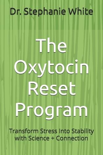 The Oxytocin Reset Program: Transform Stress Into Stability with Science + Connection