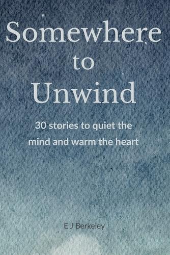 Somewhere To Unwind: 30 stories to quiet the mind and warm the heart