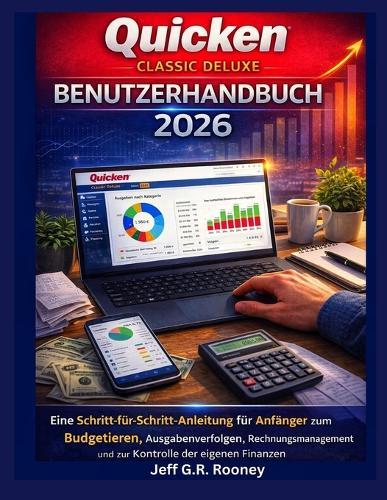 Quicken Classic Deluxe Benutzerhandbuch 2026: Eine Schritt-für-Schritt-Anleitung für Anfänger zum Budgetieren, Ausgabenverfolgen, Rechnungsmanagement und zur Kontrolle der eigenen Finanzen