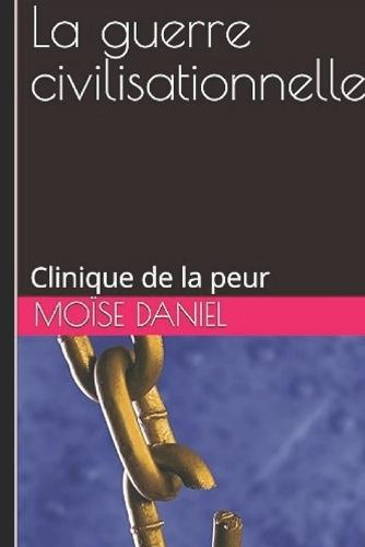 La guerre civilisationnelle: Clinique de la peur
