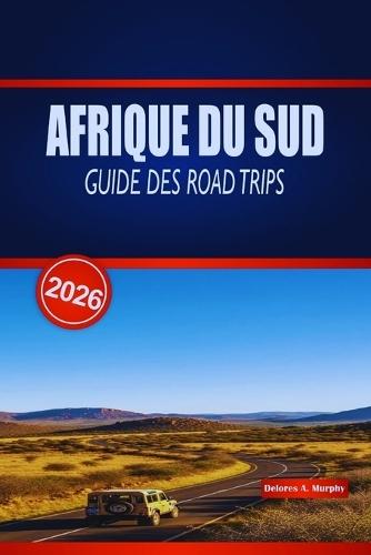 Afrique Du Sud Guide Des Road Trips 2026: Informations pratiques sur les routes côtières panoramiques, les excursions d'observation de la faune, les pauses gourmandes et les conseils d'hébergement