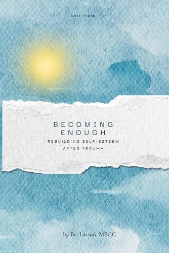 Becoming Enough: Rebuilding Self-Esteem After Trauma