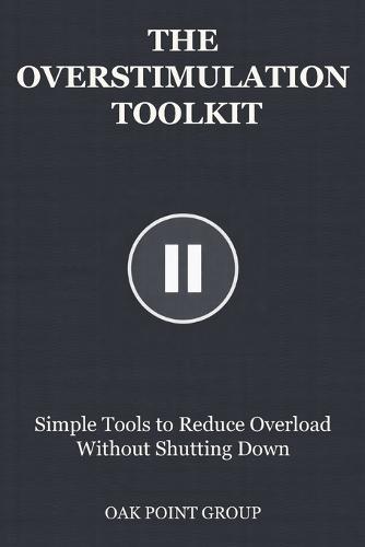 The Overstimulation Toolkit: Simple Tools to Reduce Overload Without Shutting Down
