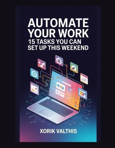 Automate Your Work: 15 Tasks You Can Set Up This Weekend