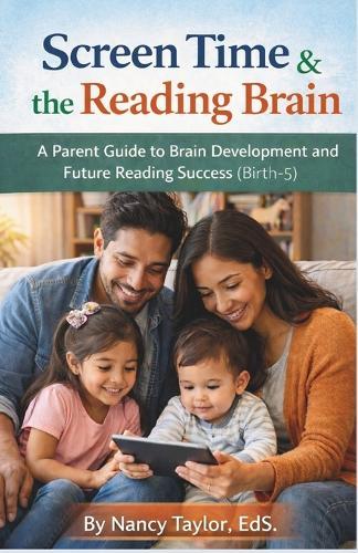 Screen Time and the Reading Brain: A Parent Guide to Brain Development and Future Reading Success (Birth-5)