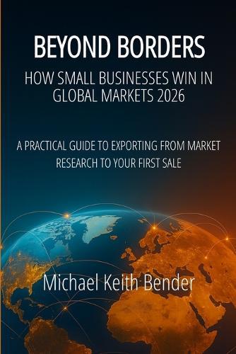 Beyond Borders 2026: How Small Businesses Win in Global Markets: A Comprehensive and a Practical Guide to Exporting, from Market Research to Your First Sale and Beyond