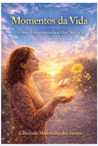 Momentos da Vida: Como Transformamos Dor, Silêncio e Alegria em Significado