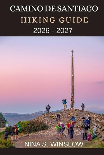 Camino de Santiago Hiking Guide 2026 - 2027: Historic Routes, Wild Landscapes, and Cultural Insights for Walking Europe's Legendary Pilgrimage Trails