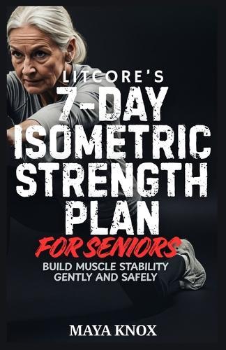 LitCore's 7-Day Isometric Strength Plan for Seniors: Build Muscle Stability Gently And Safely