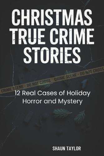Christmas True Crime Stories: 12 Real Cases of Holiday Horror and Mystery