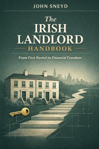 The Irish Landlord Handbook: From First Rental to Financial Freedom