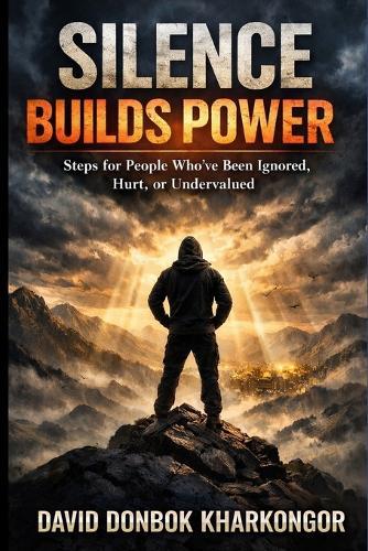 Silence Builds Power: Steps for People Who've Been Ignored, Hurt, or Undervalued