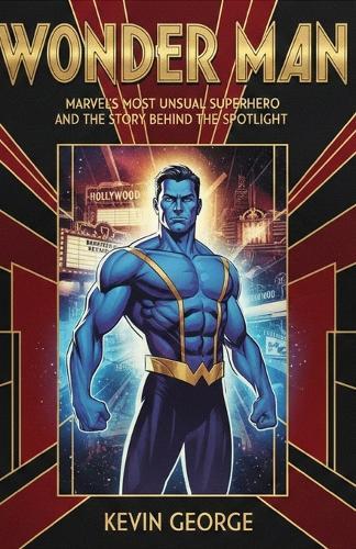 Wonder Man: Marvel's Most Unusual Superhero and the Story Behind the Spotlight