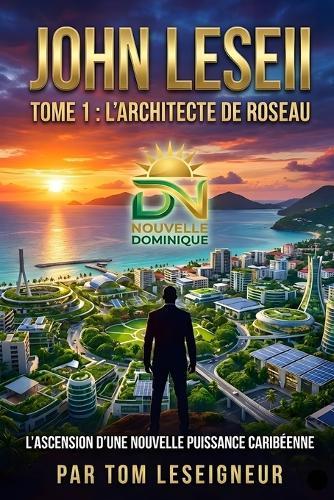 John Leseii, L'architecte de Roseau: L'ascension d'une nouvelle puissance caribéenne