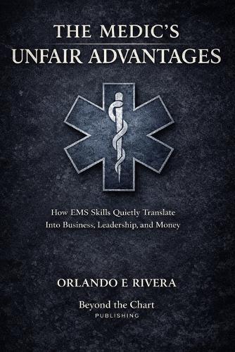 The Medic's Unfair Advantages: How EMS Skills Quietly Translate Into Business, Leadership, and Money