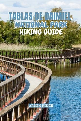Tablas de Daimiel National Park Hiking Guide: Explore Wooden Pathways, Reed Forests, Water Landscapes, and Migratory Bird Routes - Updated Edition 2025-2026