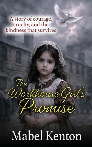 The Workhouse Girl's Promise: A Story of courage, cruelty and the kindness that survives