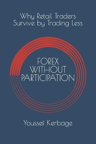 Forex Without Participation: Why Retail Traders Survive by Trading Less