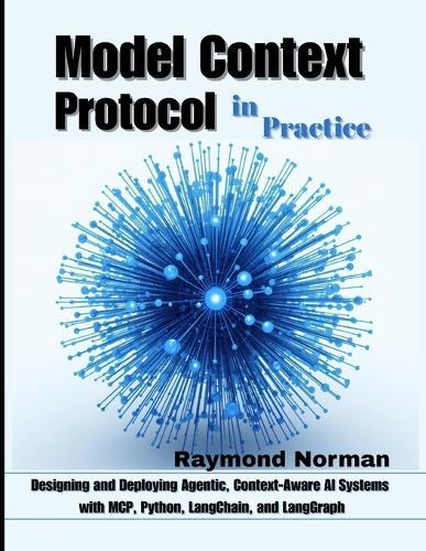 Model Context Protocol in Practice: Designing and Deploying Agentic, Context-Aware AI Systems with MCP, Python, LangChain, and LangGraph