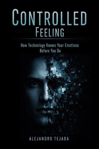 Controlled Feeling: How Technology Knows Your Emotions Before You Do