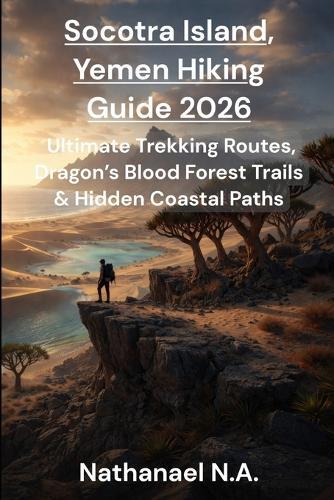 Socotra Island, Yemen Hiking Guide 2026: Ultimate Trekking Routes, Dragon's Blood Forest Trails & Hidden Coastal Paths