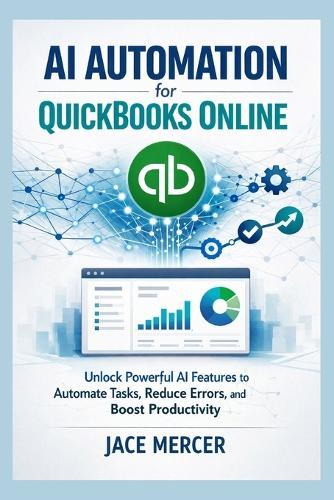AI Automation for QuickBooks Online: Unlock Powerful AI Features to Automate Tasks, Reduce Errors, and Boost Productivity